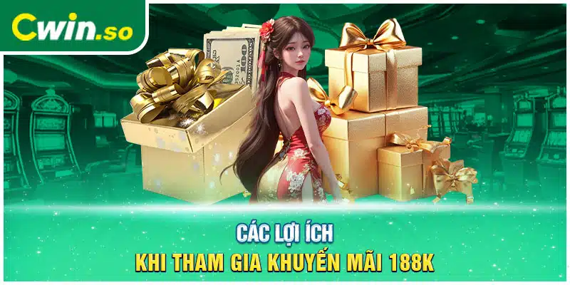 Các lợi ích khi tham gia khuyến mãi 188k