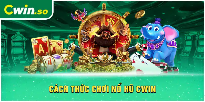 Cách thức chơi nổ hũ CWIN