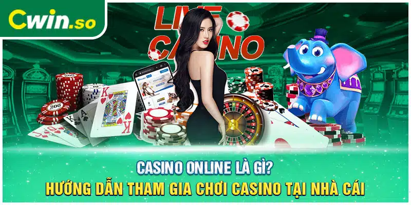 Casino Online Là Gì? Hướng Dẫn Tham Gia Chơi Casino Ở Nhà Cái