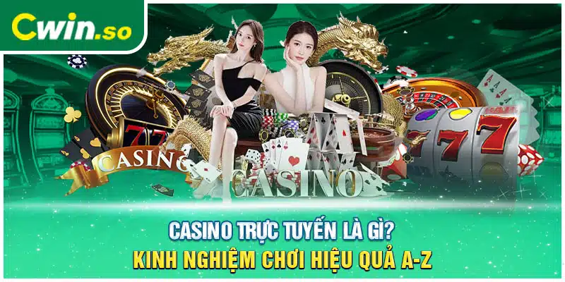 Casino Trực Tuyến Là Gì? Kinh Nghiệm Chơi Hiệu Quả A-Z