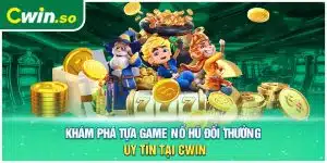 Khám Phá Tựa Game Nổ Hũ Đổi Thưởng Uy Tín Tại CWIN