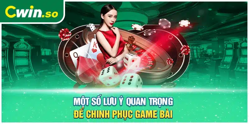 Một số lưu ý quan trọng để chinh phục game bài 