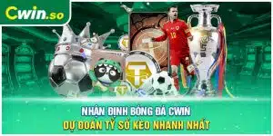 Nhận Định Bóng Đá CWIN - Dự Đoán Tỷ Số Kèo Nhanh Nhất