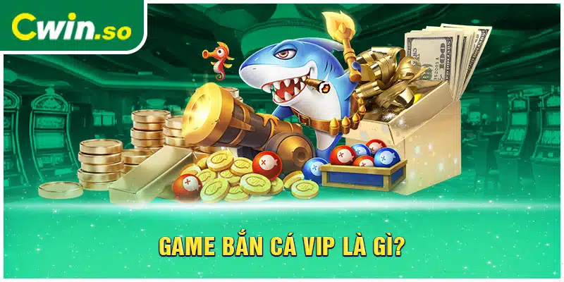 Game bắn cá VIP là gì?