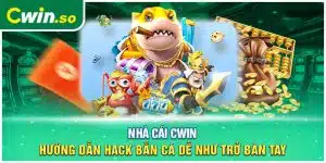 Nhà Cái CWIN Hướng Dẫn Hack Bắn Cá Dễ Như Trở Bàn Tay